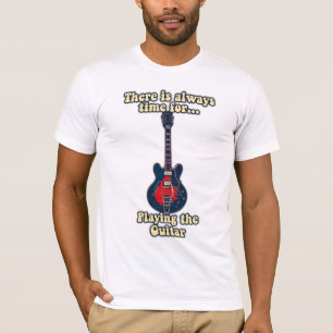 There is always time for playing the guitar T-Shirt