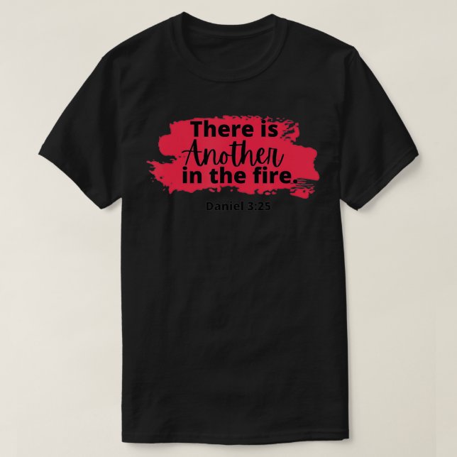 There is another in the fire, scripture religious  T-Shirt (Design Front)