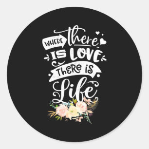 There Is Love There Is Life Classic Round Sticker