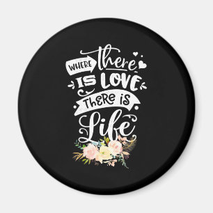 There Is Love There Is Life Magnet