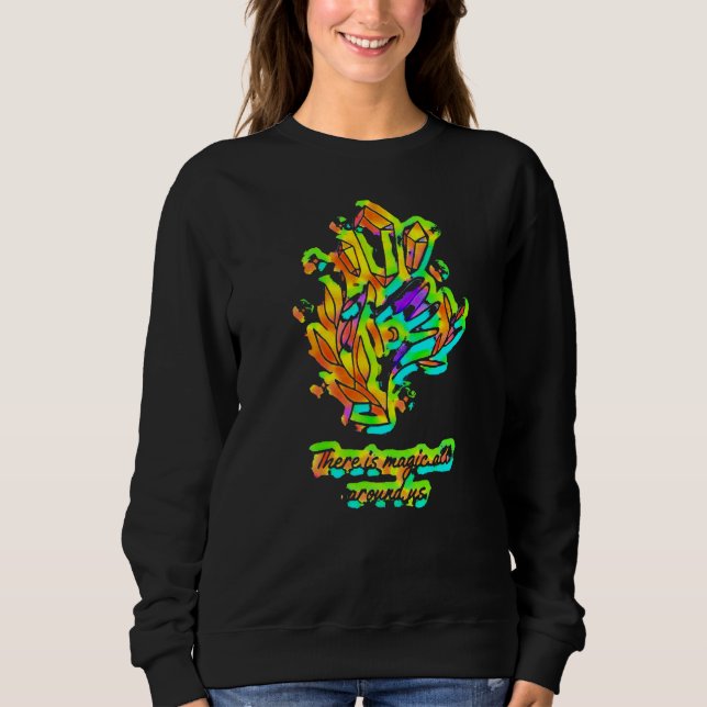 There Is Magic All Around Us Sweatshirt (Front)