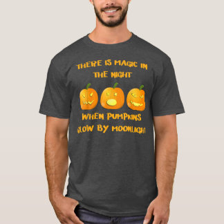 There Is Magic In The Night When Pumpkins Glow By  T-Shirt
