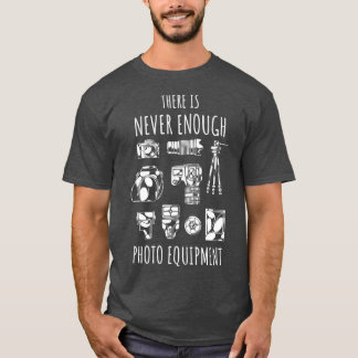There is never enough photo equipment   (2)  T-Shirt