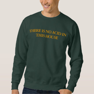 THERE IS NO ACID IN THIS HOUSE Unisex Sweatshirt