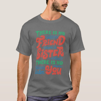 There is no better friend than a sister girl T-Shirt