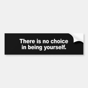 There is no choice in being yourself Bumper Sticke Sticker