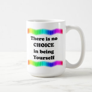 There Is No Choice in Being Yourself Coffee Mug