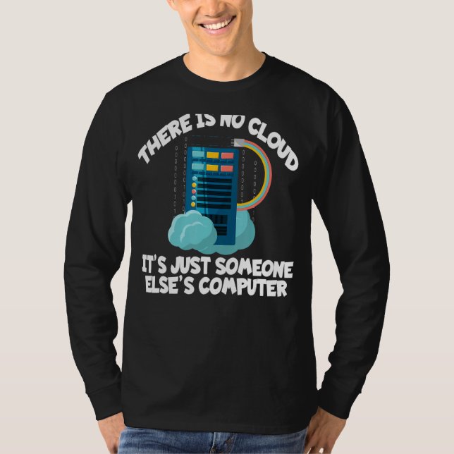There Is No Cloud  Funny It Computer Geek Funny Te T-Shirt (Front)
