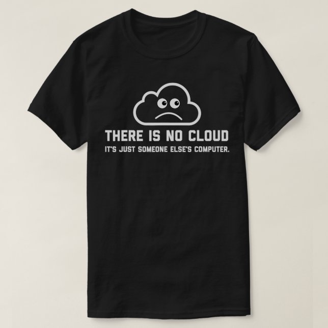 There Is No Cloud IT Geek Funny Quote  T-Shirt (Design Front)