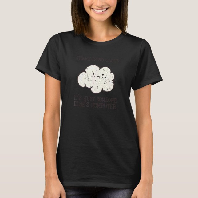 There Is No Cloud It's Just Someone Elses Computer T-Shirt (Front)