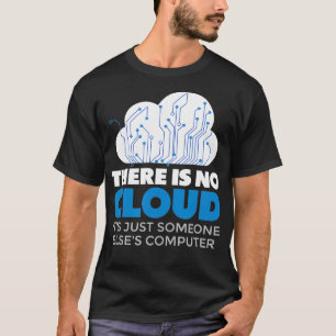There Is No Cloud Its Just Someone Elses Computer T-Shirt
