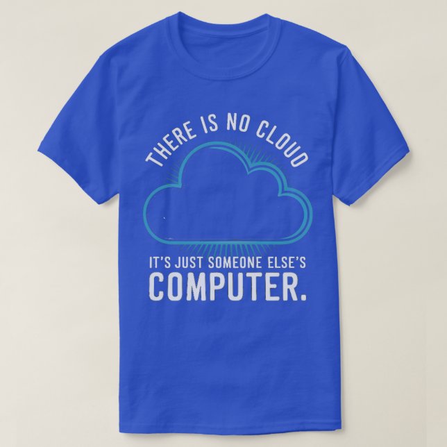 There is no cloud its just someone elses computer  T-Shirt (Design Front)