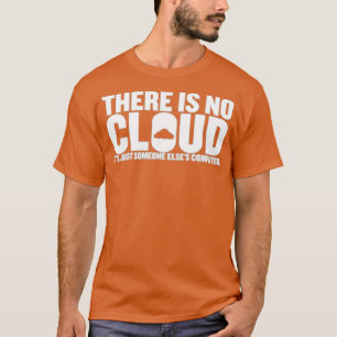There Is No Cloud Its Just Someone Elsex27s Comput T-Shirt