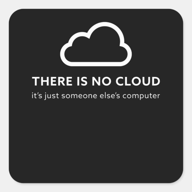 There is no cloud... just someone else's Computer Square Sticker (Front)