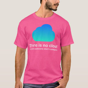 There Is No Cloud Tech Humour Cloud Computing Just T-Shirt