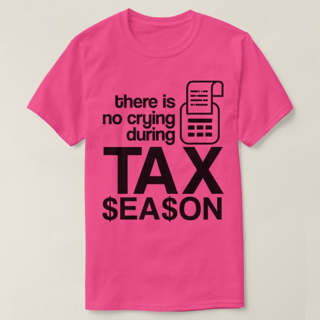 There is No Crying During Tax Season Funny CPA Acc T-Shirt (Design Front)