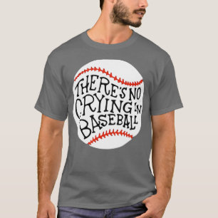 There is no Crying in Baseball  by Baseball  T-Shirt
