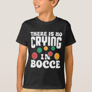 There Is No Crying In Bocce Italian Lawn Bowling P T-Shirt