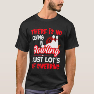 There Is No Crying In Bowling Just Lots Swearing T-Shirt