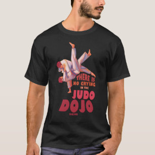 There is no crying in the judo dojo T-Shirt