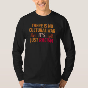 There Is No Culture War Its Just Racism T-Shirt