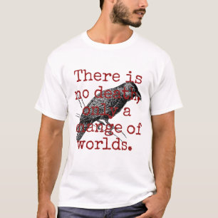 There Is No Death - Death Quote  T-Shirt