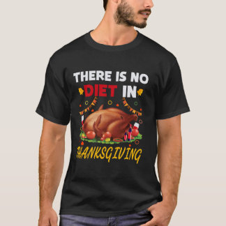 There Is No Diet In Thanksgiving T Shirt