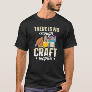 There is no enough craft supplies Quote for a Card T-Shirt
