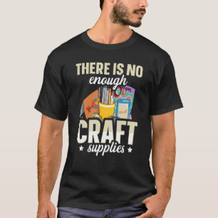 There is no enough craft supplies Quote for a Card T-Shirt
