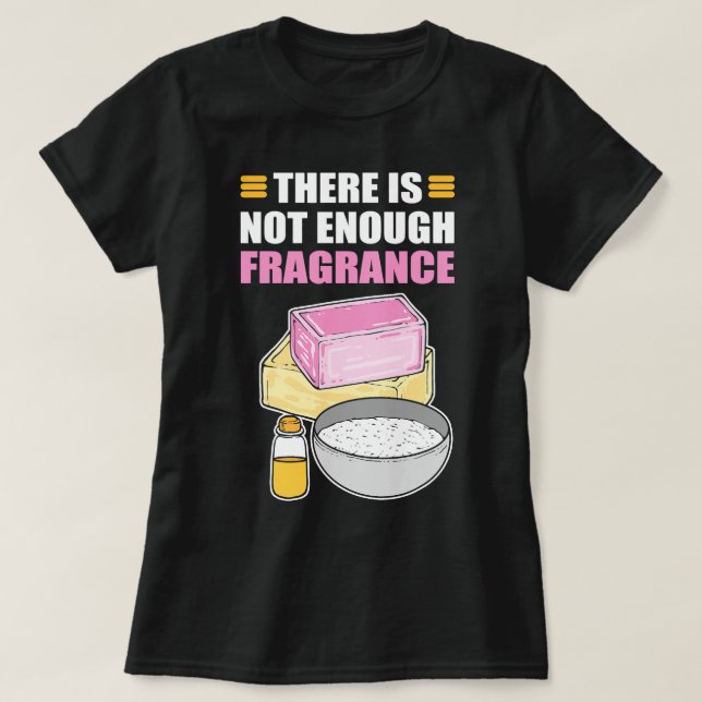 There Is No Enough Fragrance Soap Making Soap Cook T-Shirt (Design Front)