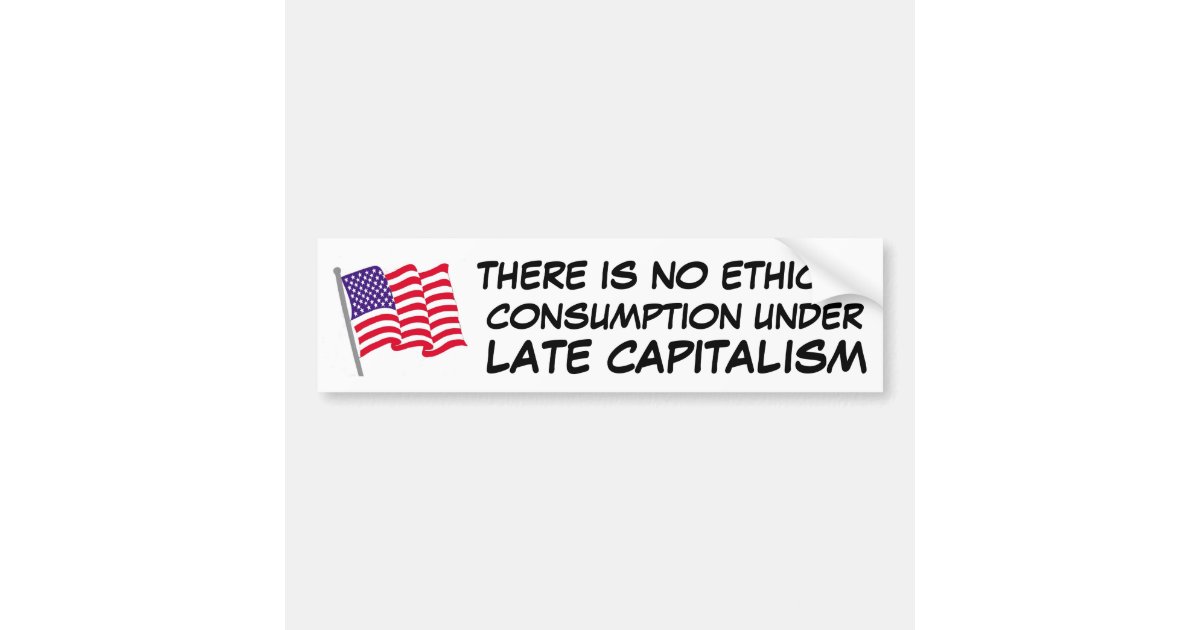 there is no ethical consumption under capitalism bumper sticker Zazzle