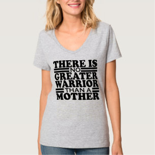 THERE IS NO GREATER WARRIOR THAN A MOTHER. T-Shirt