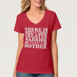 THERE IS NO GREATER WARRIOR THAN A MOTHER. T-Shirt