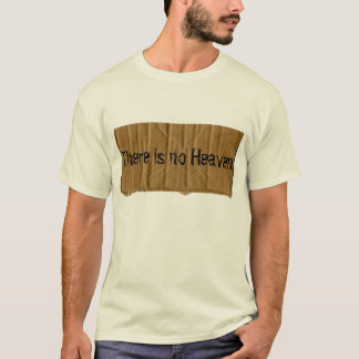 There is no Heaven, there is no Hell T-Shirt