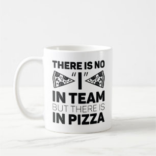 There Is No I In Team But There Is In Pizza Coffee Mug
