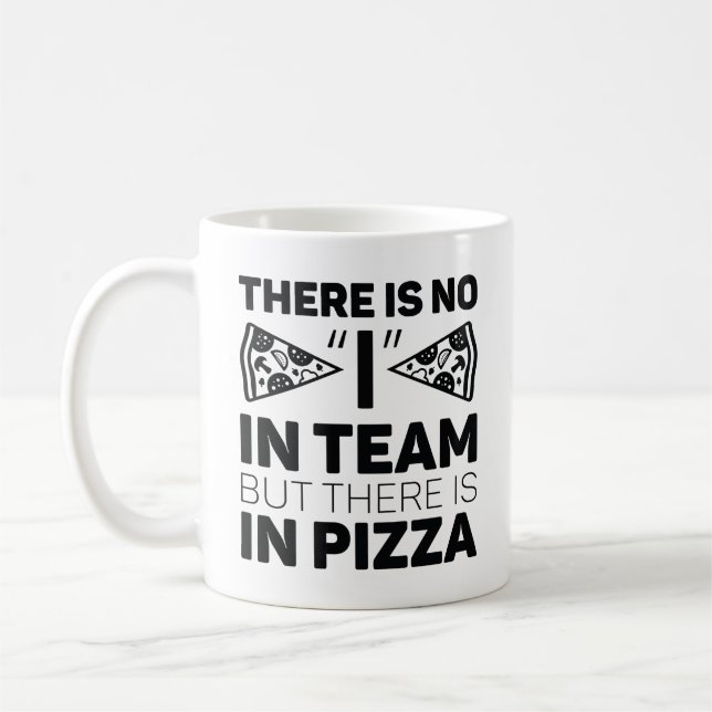 There Is No I In Team But There Is In Pizza Coffee Mug (Left)