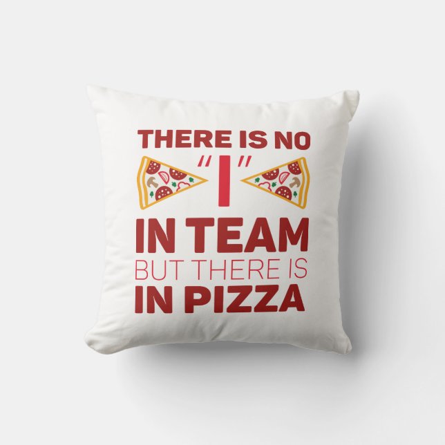 There Is No I In Team But There Is In Pizza Cushion (Front)