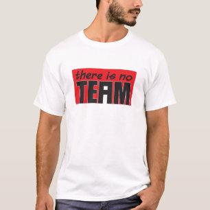 There is no "i" in Team. T-Shirt
