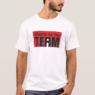 There is no "i" in Team. T-Shirt