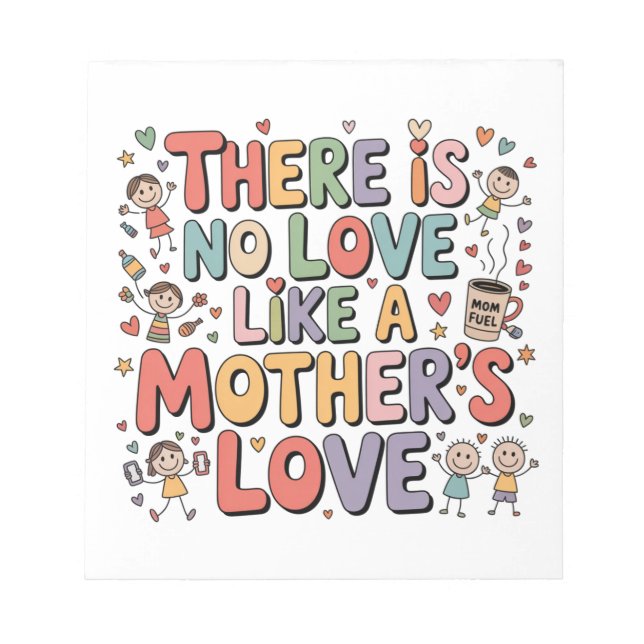There Is No Love Like A Mother’s Love Notepad (Front)