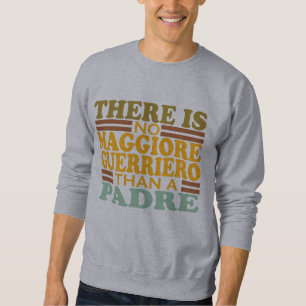 THERE IS NO MAGGIORE GUERRIERO THAN A PADRE. SWEATSHIRT