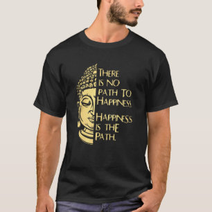 There Is No Path To Happiness Happiness Is Th Path T-Shirt