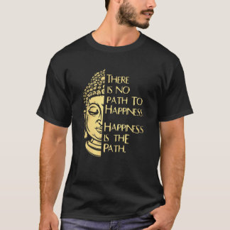 There Is No Path To Happiness Happiness Is Th Path T-Shirt