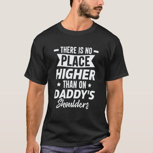 There Is No Place Higher Than On Daddy's Shoulders T-Shirt (Front)