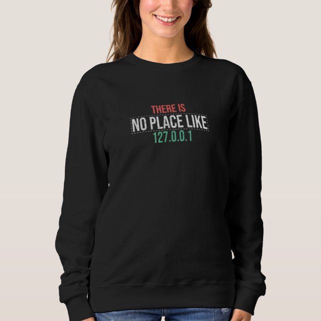 There is no place like 127 0 0 1 geeky programmer  sweatshirt (Front)