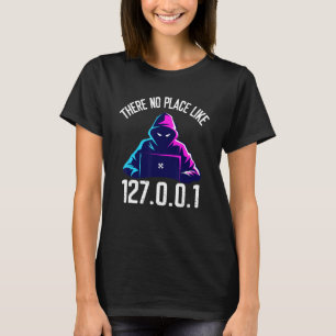 There is No Place Like 127.0.0.1 Localhost Compute T-Shirt