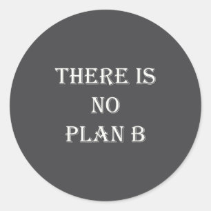 There Is No Plan B Motivational  Classic Round Sticker