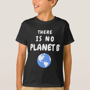 There Is No Planet B _4 T-Shirt
