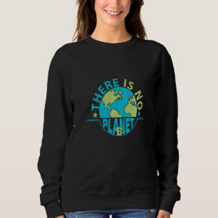 There Is No Planet B Climate Change & Climate Prot Sweatshirt