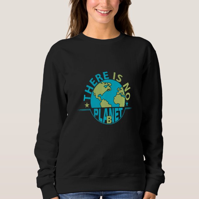 There Is No Planet B Climate Change & Climate Prot Sweatshirt (Front)